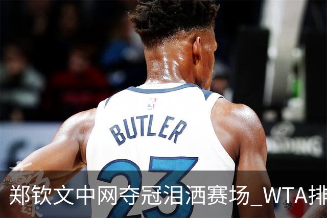 郑钦文中网夺冠泪洒赛场 WTA排名迎来巨大变动